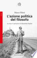 L'azione politica del filosofo. La vita e il pensiero di Alexandre Kojève