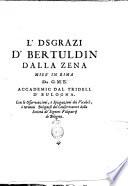 L'dsgrazi d'Bertuldin dalla Zena miss' in rima da G.M.B. Accademic dal Tridell d' Bulogna. Con le osservazioni, e spiegazioni dei vocabili, ò termini bolognesi del conservatore della Società de' signori filopatrij di Bologna