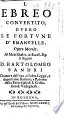 L'Ebreo conuertito, ouero Le fortune d'Emanuelle. Opera morale, etc