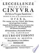 L'eccellenze della sacra cintura di Maria vergine santissima madre di Dio, e di consolatione: opera , che contiene vinti sacri discorsi della cintura vtili ad ogni stato di persone. Composta dal padre Beniamin Zacco da Ponteuico bresciano ..