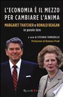 L'economia è il mezzo per cambiare l'anima. Margaret Thatcher e Ronald Reagan in parole loro