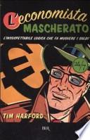 L'economista mascherato. L'insospettabile logica che fa muovere i soldi