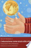 L'educazione come aiuto alla vita. Comprendere Maria Montessori