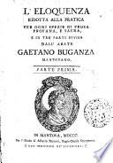 L'eloquenza ridotta alla pratica per ogni spezie di prosa profana, e sacra, e in tre parti divisa dall'abate Gaetano Buganza mantovano. Parte prima [-terza]