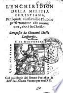 L'Enchiridion della militia Christiana, per il quale s'instituisce l'huomo perfettamente alla nuoua uita, che è in Christo. Composto da Giouanni Giusto Lanspergio