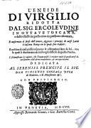 L'Eneide di Virgilio ridotta dal sig. Ercole Vdine in ottaue toscane, e dallo istesso in questa terza impressione riformata, e conformata al senso dell'autore, aggiunti i principij de uersi latini a ciascuna stanza con la quale sono tradotti ..