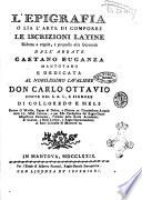 L'epigrafia o sia l'arte di comporre le iscrizioni latine Ridotta a regole, e proposta alla gioventù dall'abate Gaetano Buganza mantovano ..