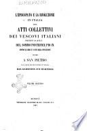 L' episcopato e la rivoluzione in Italia, ossia Atti collettivi dei vescovi italiani preceduti da quelli del sommo pontefice Pio 9. contro le leggi e i fatti della rivoluzione, offerti a San Pietro in occasione del diciottesimo centenario del glorioso suo martirio