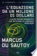 L'equazione da un milione di dollari. E altri enigmi matematici che rifiutano di lasciarsi risolvere
