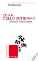 L'era dello schermo. Convivere con l'invadenza mediatica