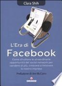 L'era di Facebook. Come sfruttare le straordinarie opportunità dei social network per vendere di più, crescere e innovare la nostra impresa