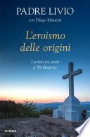 L'eroismo delle origini. I primi tre anni a Medjugorje