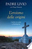 L'eroismo delle origini. I primi tre anni a Medjugorje