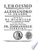 L'eroismo ponderato nella vita di Alessandro il Grande, illustrata con discorsi istorici, politici, e morali. Opera di Dionisio del S.R.I.L. barone di Kossin. Tomo primo [-secondo]