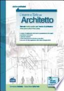 L'esame di Stato per architetto. Manuale teorico-pratico per l'esame di abilitazione. Prima prova scritta e prova pratica