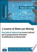 L'esame di Stato per biologi. Tracce svolte. Raccolta di elaborati su tracce ufficiali