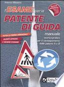 L'esame per la patente di guida. Manuale teorico-pratico per il conseguimento della patente A e B
