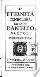L'eternita' consigliera. Del R.do P.re Daniello Bartoli della Compagnia di Giesù
