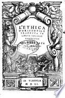 L'Ethica d'Aristotile tradotta in lingua vulgare fiorentina et comentata per Bernardo Segni