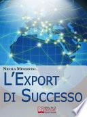 L'Export di Successo. Come Esportare Prodotti e Servizi con Efficienza, Riducendo Costi, Tempi e Rischi. (Ebook Italiano - Anteprima Gratis)