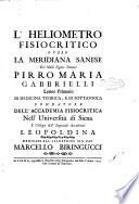 L' heliometro fisiocritico o vero la meridiana sanese del nobil signor dottore Pirro Maria Gabbrielli lettor primario di medicina teorica, e di bottannica fondatore dell'Accademia Fisiocritica nell'Universita di Siena e collega dell'Imperiale Accademia Leopoldina. Dedicata all'Illustrissimo Signor Cavaliere Marcello Biringucci