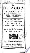 L'Heraclio melodrama da rappresentarsi nel theatro Grimano di SS. Gio., e Paolo l'anno 1671. Consacrato all'altezza serenissima del sig. duca Ernesto Augusto di Bransvich, Luneburgo, Osnapruch, &c