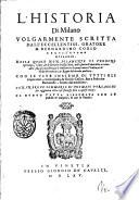 L' Historia di Milano volgarmente scritta dall'eccellentiss. oratore M. Bernardino Corio ... Con le vite insieme di tutti gli imperatori, cominciando da Giulio Cesare, fino a Federico Barbarossa, scritte dal medesimo. Con vn breue sommario di Thomaso Porcacchi per aggiunta delle cose successe fino a questi tempi: di nuouo tutta riformata con le postille in margine, & con la tauola
