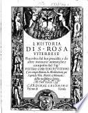 L'historia di S. Rosa Viterbese raccolta dal suo processo, e da altre memorie autentiche, e composta dal sig.r Pietro Coretini di Viterbo con cinque Rosari di meditationi pie sopra la vita, morte, e miracoli della medesima santa ...