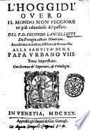 L'hoggidi' ouero Il mondo non peggiore ne più calamitoso del passato. Del p.d. Secondo Lancellotti da Perugia abate Oliuetano. Accademico Insensato, Affidato, & Humorista ..