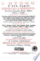 L'huomo, e sue parti figurato, e simbolico, anatomico, rationale, morale, mistico, politico, e legale, raccolto, e spiegato con figure, simboli ... Opera vtile a' predicatori, oratori ... in due libri distinta. Studiosi trattenimenti della penna di don Ottauio Scarlatini ... con additioni, e tauole copiosissime ..