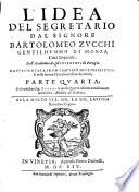 L'idea del segretario dal signore Bartolomeo Zucchi gentilhuomo da Monza, citta imperiale, nell'Academia degli Insensati di Perugia rappresentata in vn trattato dell'imitatione e nelle lettere di principi, e d'altri signori, Parte prima (-quarta)