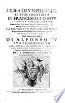 L'idea di vn prencipe et eroe christiano in Francesco 1. d'Este di Modona, e Reggio duca 8. ... Composto, e di poi descritto, per ordine della medesima altezza dal p. Domenico Gamberti della Compagnia di Gesù