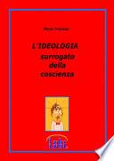 L' IDEOLOGIA surrogato della Coscienza
