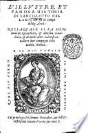 L'Illustre, et famosa historia di Lancillotto dal Lago, che fu al tempo del re Artù nella quale si fa mentione de i gran fatti, & alta sua caualleria, & di molti altri ualorosi cauallieri suoi compagni della tauola ritonda
