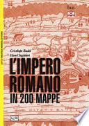 L'impero romano in 200 mappe. Costruzione, apogeo e fine di un impero III secolo a.C. - VI secolo