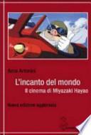 L'incanto del mondo. Il cinema di Miyazaki Hayao