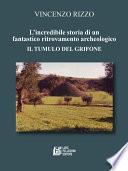 L'incredibile storia di un fantastico ritrovamento archeologico. Il tumulo del grifone