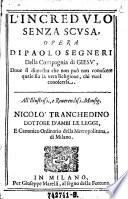 L'incredulo senza scusa. Opera di ---. Doue si dimostra che non puo non conoscere quale sia la vera Religione, chi vuol conoscerta