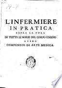 L' infermiere in pratica sopra la cura di tutti li morbi del corpo umano overo Compendio di arte medica diviso in cinque parti ...