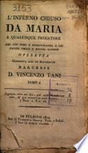 L' Inferno chiuso da Maria a qualunque peccatore che con fede e perseveranza a Lei faccia umile e divoto ricorso. Operetta composta dal fu sacerdote marchese D. Vincenzo Tani. Tomo 1.(-2.)