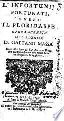 L'infortunij fortunati, ouero Il Floridaspe opera scenica del signor D. Gaetano Massa. Data in luce dal sig. Antonio Fraya suo carissimo amico con molte scene abbellite, & aggionte