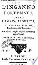 L'inganno fortunato, ouero L'amata aborrita, comedia bellissima, transportata dallo spagnuolo, con alcune poesie musicali composte in diuersi tempi. Da Brigida Bianchi comica detta Aurelia