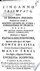 L'inganno trionfato, ouero la disperata speranza rauuiuata ne' successi di Giacopo Quinto di Scozia, e Maddalena di Francia. Drama del dottor Oratio Francesco Ruberti parmiggiano, dedicato à signori cauaglieri d'honore, ... l'anno 1673. E posto in musica dal sig. Franc. Maria Bazzani