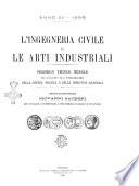 L'ingegneria civile e le arti industriali periodico tecnico mensile per lo sviluppo ed il perfezionamento della scienza pratica e delle industrie nazionali