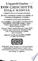 L'ingegnoso cittadino Don Chisciotte della Mancia. Composto da Michel di Ceruantes Saauedra et hora nuouamente tradotto con fedeltà, e chiarezza, di spagnuolo, in italiano. Da Lorenzo Franciosini fiorentino. Opera gustosissima, e di grandissimo trattenimento à chi è vago d'impiegar l'ozio in legger battaglie, disfide, incontri, amorosi biglietti, & inaudite prodezze di caualieri erranti. Con vna tauola ordinatissima per trouar facilmente à ogni capitolo gli strauaganti successi, e l'heroiche brauure di questo gran caualiero