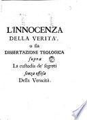 L' innocenza della verita', o sia dissertazione teologica sopra La custodia de' segreti senza offesa Della Veracità
