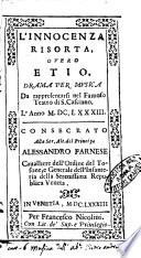 L'innocenza risorta, ouero Etio. Dramma per musica da rappresentarsi nel famoso teatro di S. Casciano. L'anno 1683. Consecrato alla ser. alt. del principe Alessandro Farnese ..