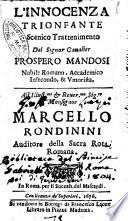 L'innocenza trionfante scenico trattamento del signor caualier Prospero Mandosi nobile romano, Accademico Infecondo & Vmorista. All'Ill.mo ... Marcello Rondinini Auditore della Sacra Rota Romana