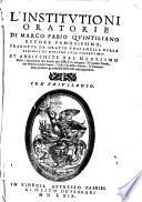 L'Institutioni oratorie di Marco Fabio Quintiliano retore famosissimo; tradotte da Oratio Toscanella della famiglia di maestro Luca Fiorentino: et arricchite dal medesimo della dichiaratione dei luochi piu difficili in margine: di quattrotauole, che seruono a tutta l'opera: della vita dello autore