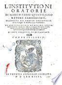 L'institutioni oratorie di Marco Fabio Quintiliano retore famosissimo; tradotte da Oratio Toscanella ... et arricchite dal medesimo della dichiaratione de i luochi più difficili in margine: di quattro tauole ... della vita dello autore: ..